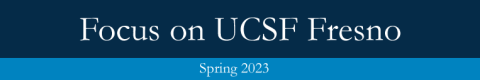 Focus on UCSF Fresno Spring 2023